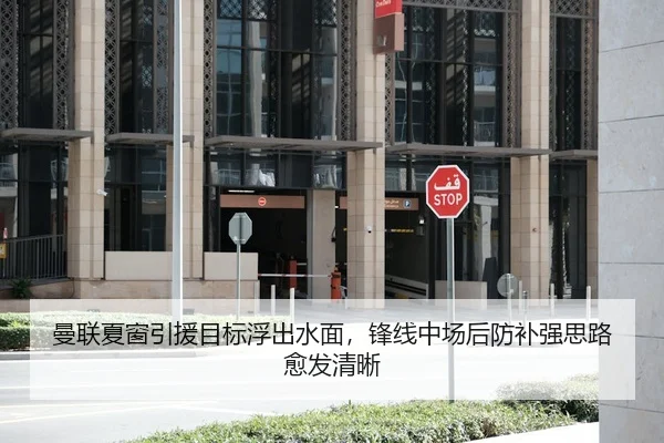 曼联夏窗引援目标浮出水面，锋线中场后防补强思路愈发清晰